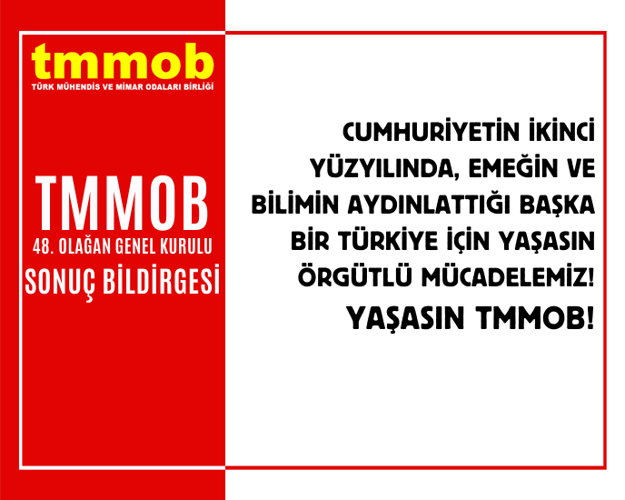 TMMOB 48. OLAĞAN GENEL KURULU SONUÇ BİLDİRGESİ: "CUMHURİYETİN İKİNCİ YÜZYILINDA, EMEĞİN VE BİLİMİN AYDINLATTIĞI BAŞKA BİR TÜRKİYE İÇİN YAŞASIN ÖRGÜTLÜ MÜCADELEMİZ!"