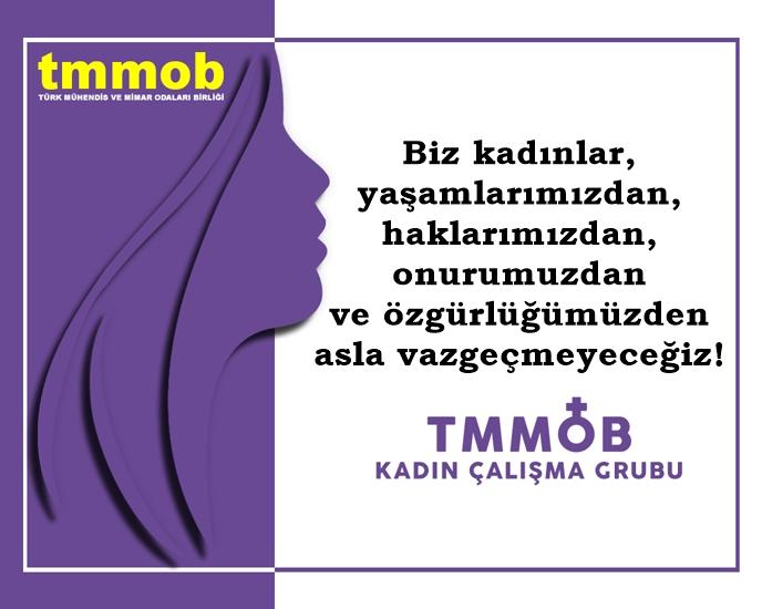TMMOB KADIN ÇALIŞMA GRUBU: BİZ KADINLAR, YAŞAMLARIMIZDAN, HAKLARIMIZDAN, ONURUMUZDAN VE ÖZGÜRLÜĞÜMÜZDEN ASLA VAZGEÇMEYECEĞİZ!