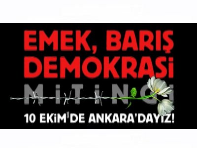 EMEK, BARIŞ, DEMOKRASİ MİTİNGİ İÇİN 10 EKİM`DE ANKARA`DAYIZ