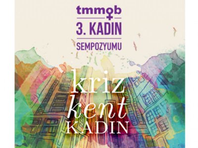 TMMOB III. KADIN SEMPOZYUMU &#8220;KRİZ, KENT, KADIN" BAŞLIĞINDA 23 ŞUBAT`TA DÜZENLENECEK...