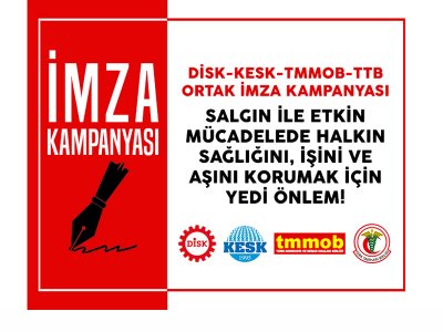 DİSK, KESK, TMMOB VE TTB`NİN YEDİ ACİL ÖNLEM METNİ İMZAYA AÇILDI