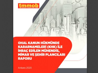 TMMOB OHAL KANUN HÜKMÜNDE KARARNAMELERİ (KHK) İLE İHRAÇ EDİLEN MÜHENDİS, MİMAR VE ŞEHİR PLANCILARI RAPORU YAYIMLANDI