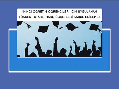 İKİNCİ ÖĞRETİM ÖĞRENCİLERİ İÇİN UYGULANAN YÜKSEK TUTARLI HARÇ ÜCRETLERİ KABUL EDİLEMEZ