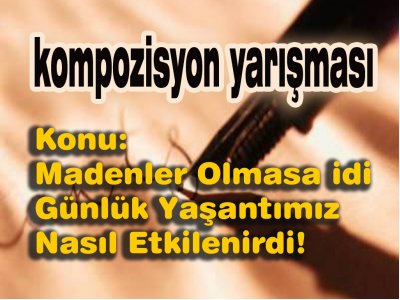 Kompozisyon yarışması: Madenler Olmasa idi Günlük Yaşantımız Nasıl Etkilenirdi!&#8221;